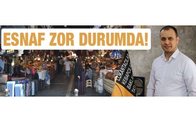 ESNAF ZOR DURUMDA